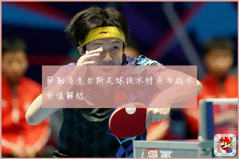萨勒马克尔斯足球技术特点与战术价值解析