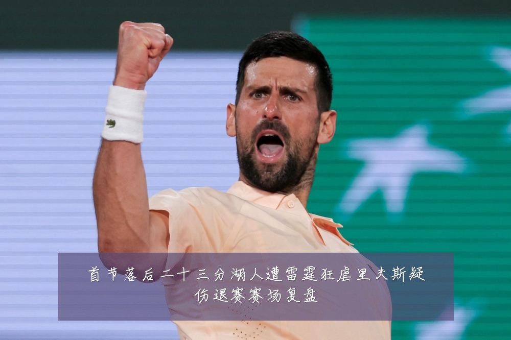 首节落后二十三分湖人遭雷霆狂虐里夫斯疑伤退赛赛场复盘