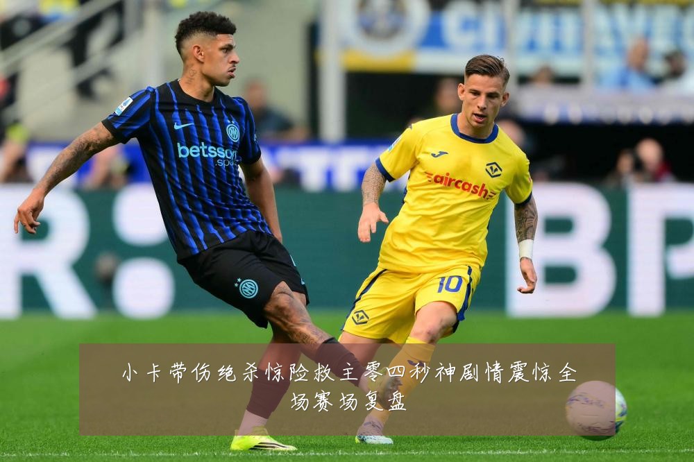 小卡带伤绝杀惊险救主零四秒神剧情震惊全场赛场复盘